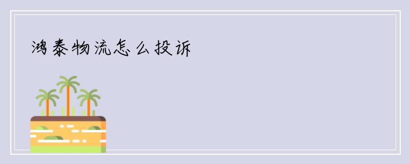鸿泰物流怎么投诉