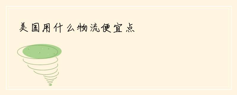 美国用什么物流便宜点