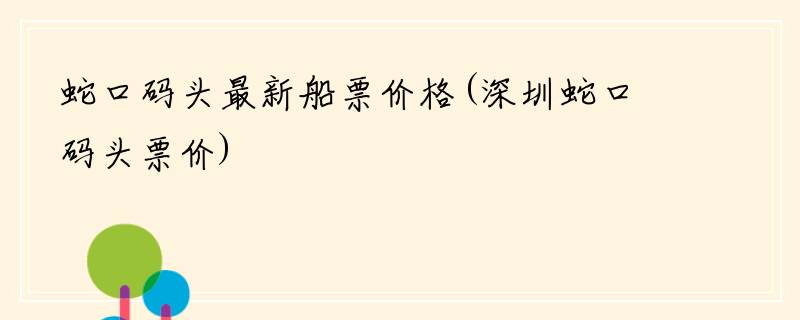 蛇口码头最新船票价格(深圳蛇口码头票价)
