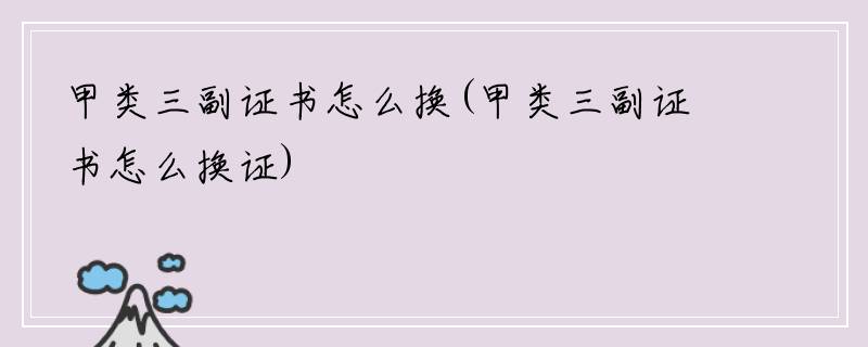 甲类三副证书怎么换(甲类三副证书怎么换证)
