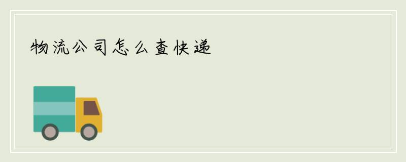 物流公司怎么查快递