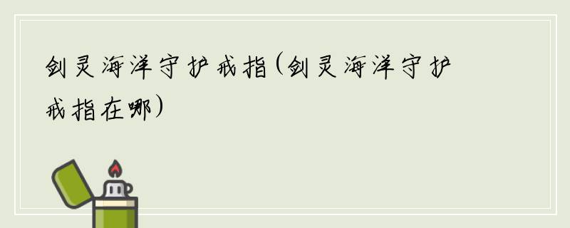 剑灵海洋守护戒指(剑灵海洋守护戒指在哪)