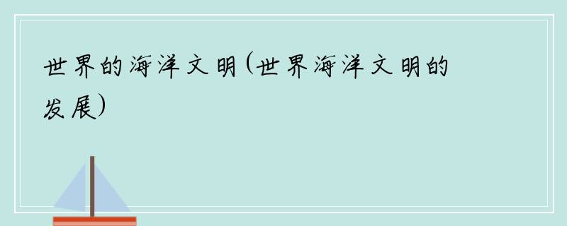世界的海洋文明(世界海洋文明的发展)