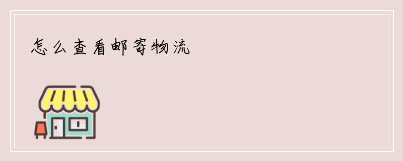 怎么查看邮寄物流
