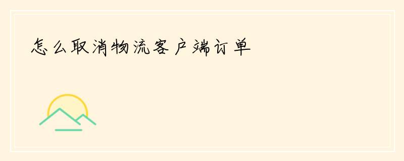 怎么取消物流客户端订单