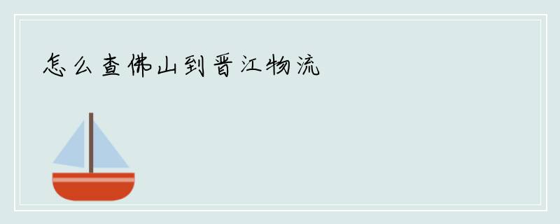 怎么查佛山到晋江物流