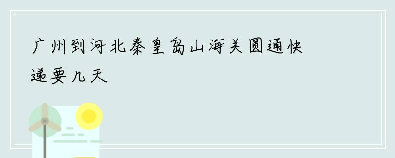 广州到河北秦皇岛山海关圆通快递要几天