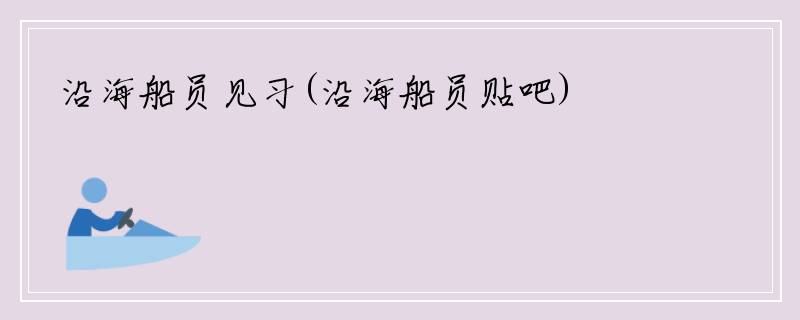 沿海船员见习(沿海船员贴吧)