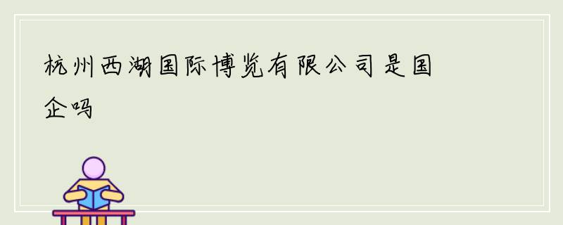 杭州西湖国际博览有限公司是国企吗
