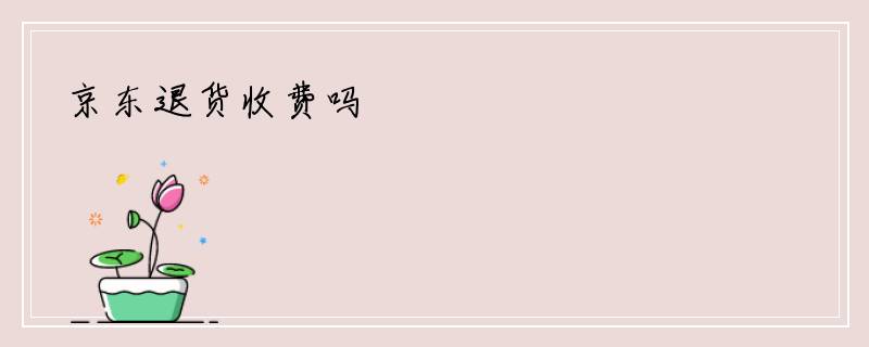京东退货收费吗
