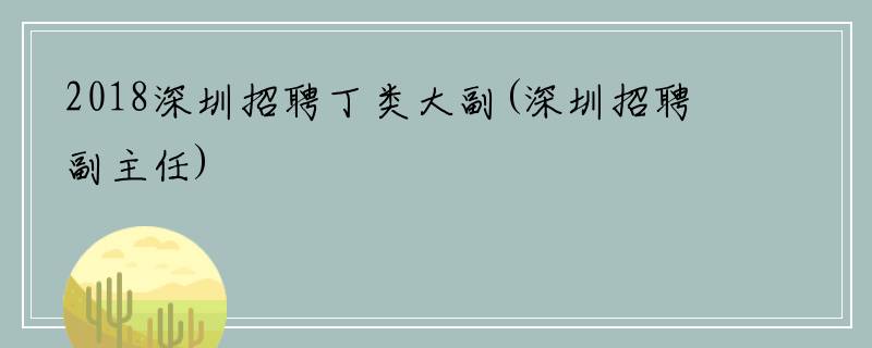 2018深圳招聘丁类大副(深圳招聘副主任)