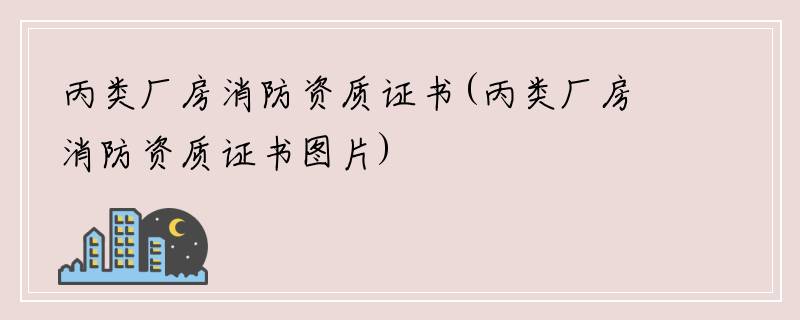 丙类厂房消防资质证书(丙类厂房消防资质证书图片)