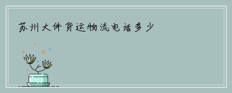 苏州大件货运物流电话多少