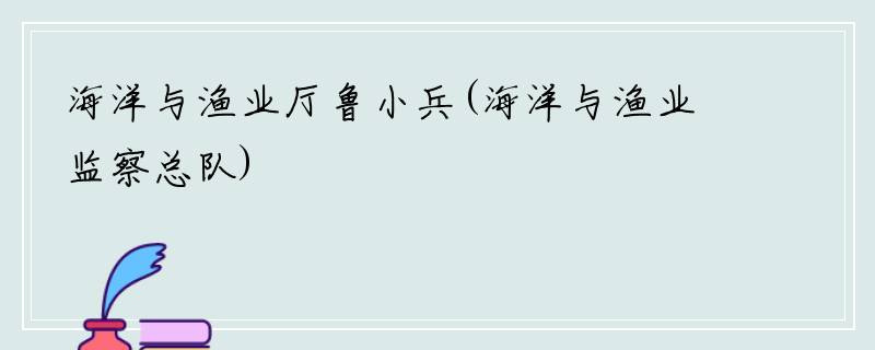 海洋与渔业厅鲁小兵(海洋与渔业监察总队)