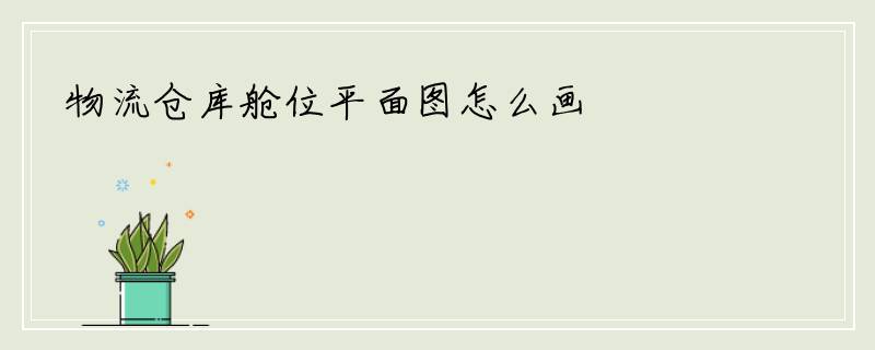 物流仓库舱位平面图怎么画