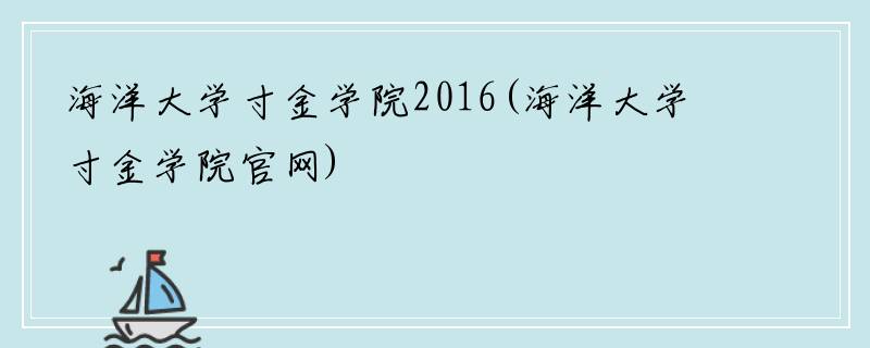 海洋大学寸金学院2016(海洋大学寸金学院官网)