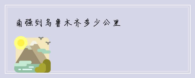 南强到乌鲁木齐多少公里