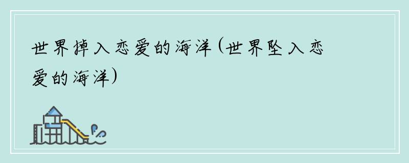 世界掉入恋爱的海洋(世界坠入恋爱的海洋)