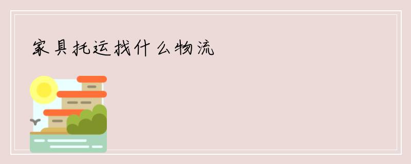 家具托运找什么物流