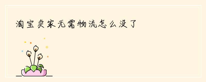 淘宝卖家无需物流怎么没了