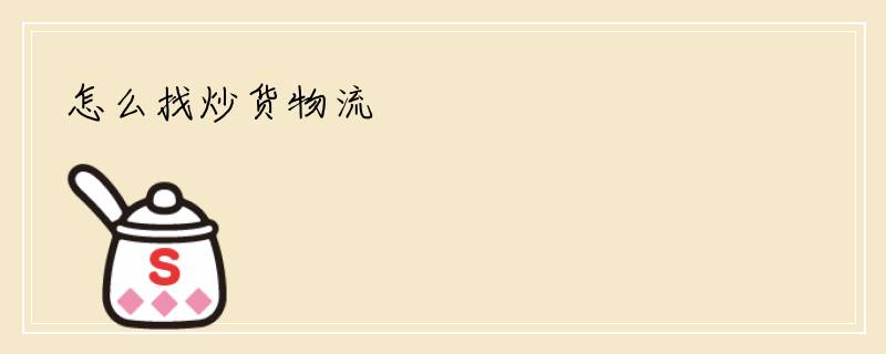 怎么找炒货物流