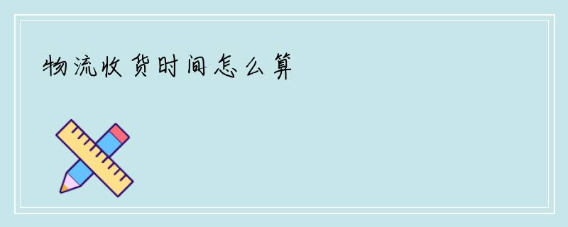 物流收货时间怎么算