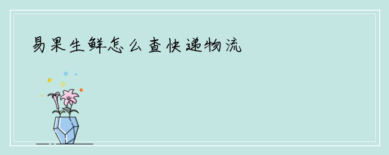 易果生鲜怎么查快递物流