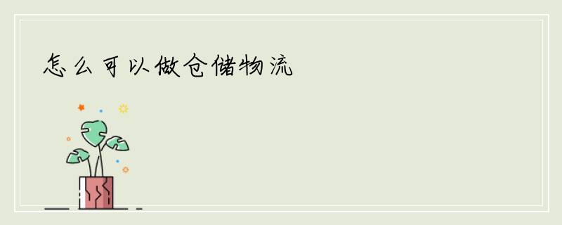 怎么可以做仓储物流