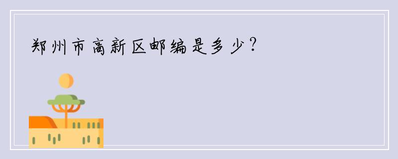 郑州市高新区邮编是多少？