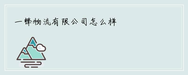 一锋物流有限公司怎么样
