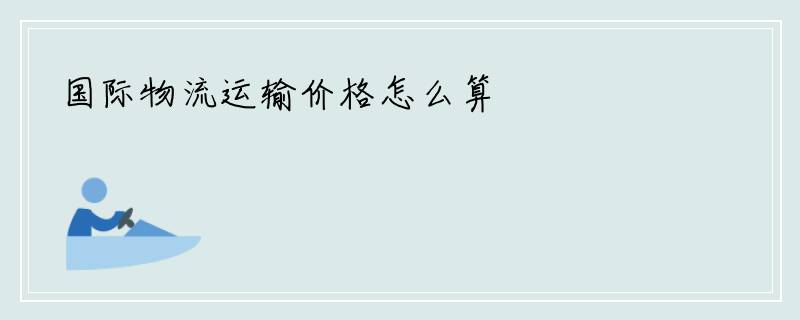 国际物流运输价格怎么算