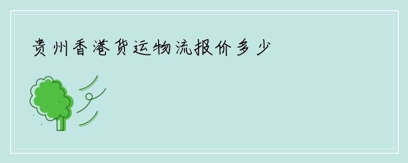 贵州香港货运物流报价多少