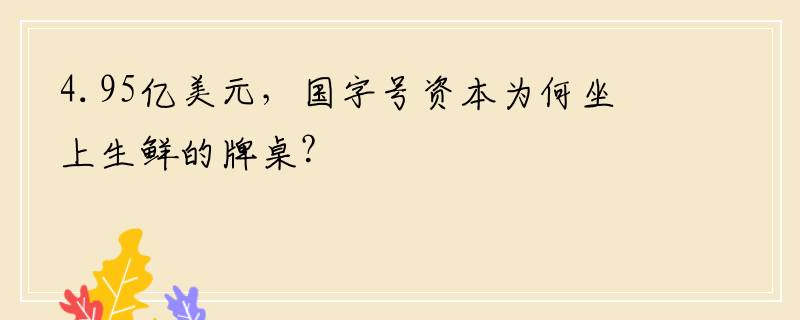 4.95亿美元，国字号资本为何坐上生鲜的牌桌？