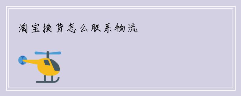 淘宝换货怎么联系物流