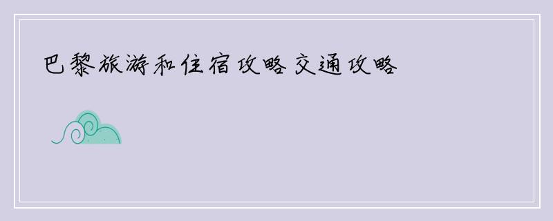 巴黎旅游和住宿攻略交通攻略