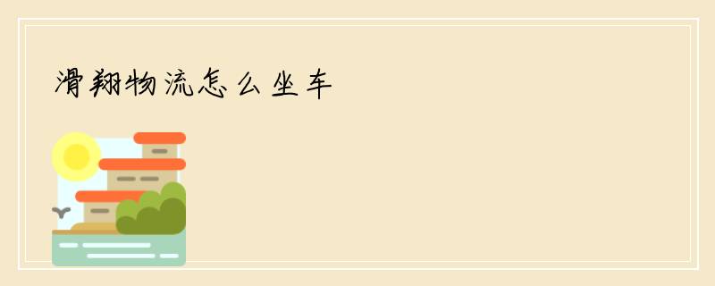 滑翔物流怎么坐车