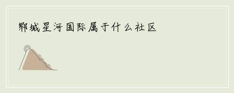 郓城星河国际属于什么社区