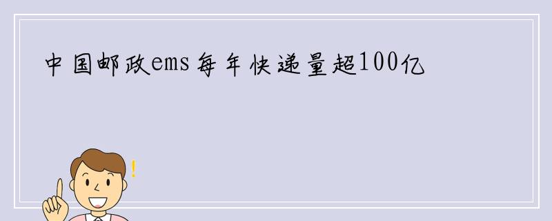 中国邮政ems每年快递量超100亿