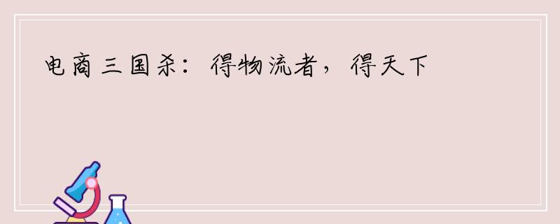 电商三国杀：得物流者，得天下