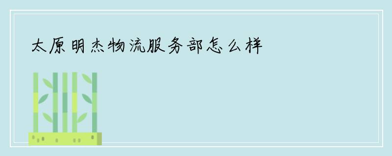 太原明杰物流服务部怎么样