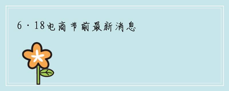 6·18电商节前最新消息