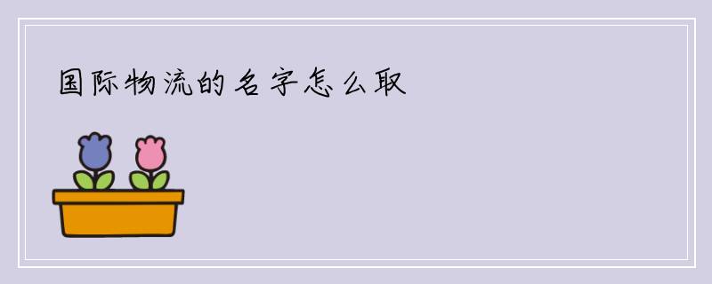 国际物流的名字怎么取