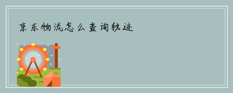 京东物流怎么查询轨迹