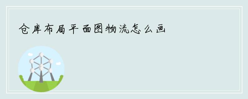 仓库布局平面图物流怎么画