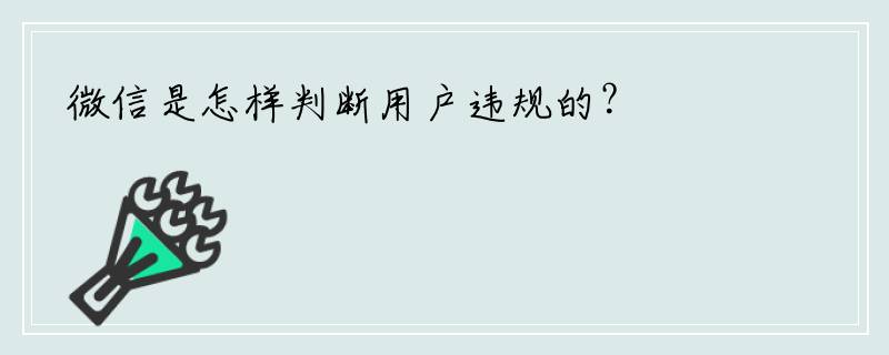 微信是怎样判断用户违规的？