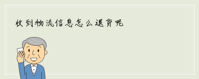 收到物流信息怎么退货呢
