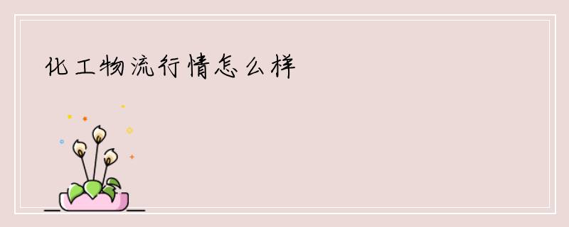 化工物流行情怎么样