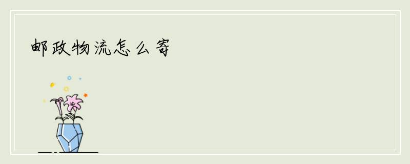邮政物流怎么寄