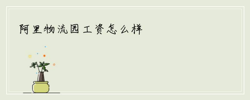 阿里物流园工资怎么样