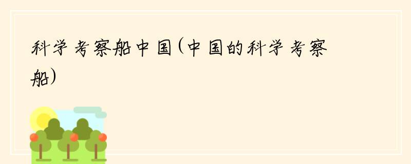 科学考察船中国(中国的科学考察船)